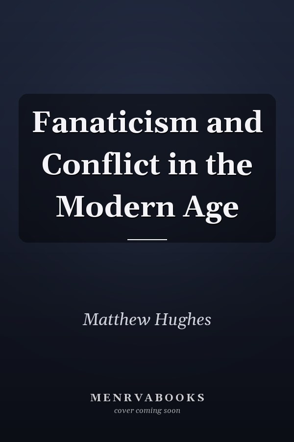 Fanaticism and Conflict in the Modern Age