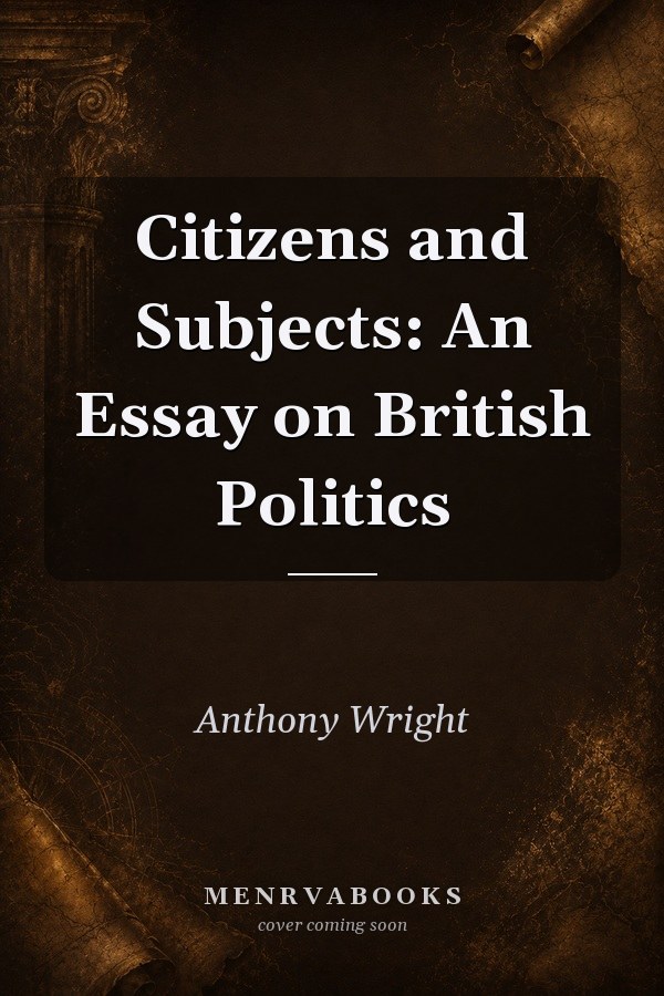 Citizens and Subjects: An Essay on British Politics
