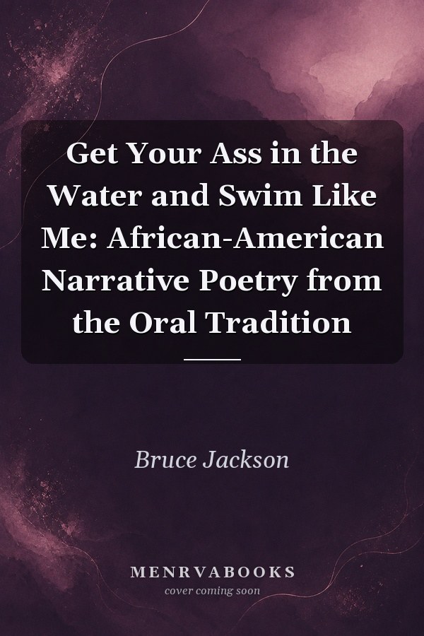 Get Your Ass in the Water and Swim Like Me: African-American Narrative Poetry from the Oral Tradition