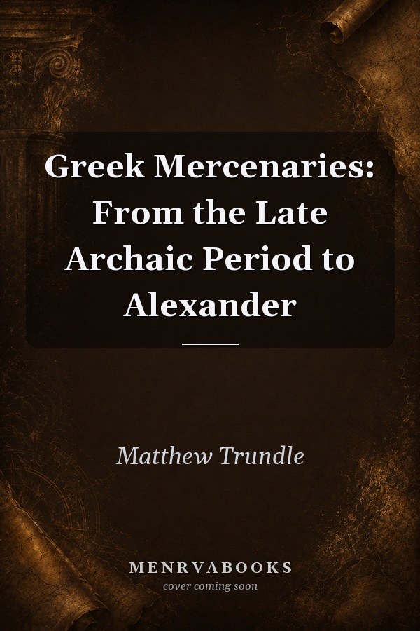 Greek Mercenaries: From the Late Archaic Period to Alexander