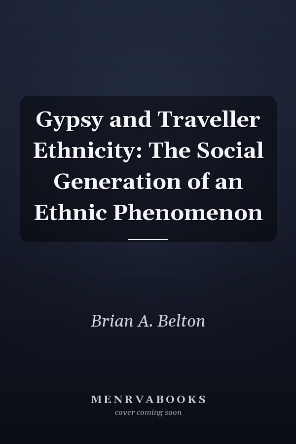 Gypsy and Traveller Ethnicity: The Social Generation of an Ethnic Phenomenon