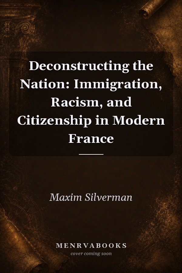 Deconstructing the Nation: Immigration, Racism, and Citizenship in Modern France