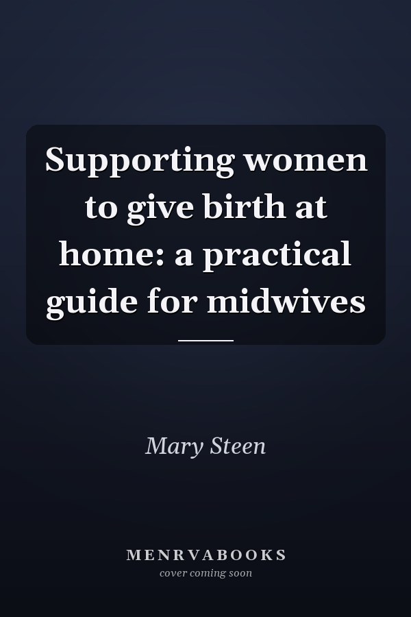Supporting Women to Give Birth at Home: A Practical Guide for Midwives