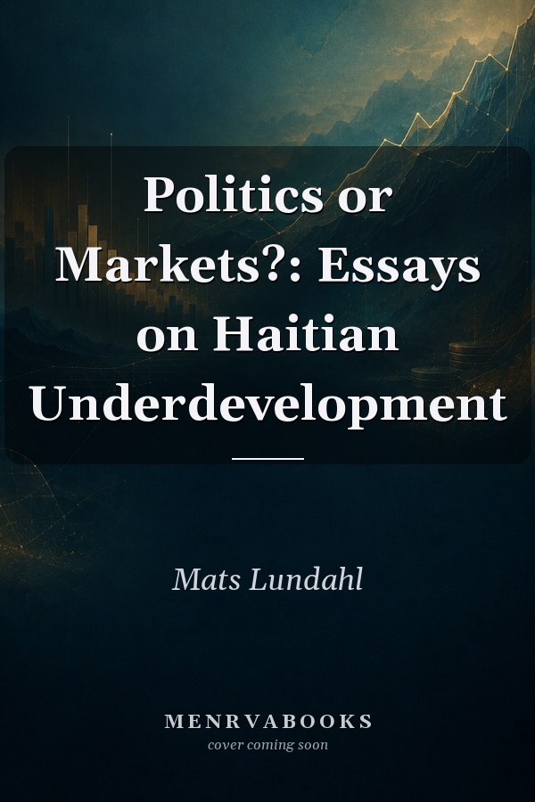 Politics or Markets?: Essays on Haitian Underdevelopment