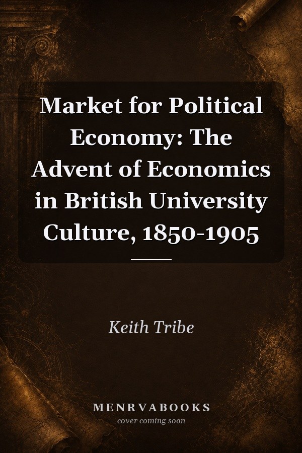 Market for Political Economy: The Advent of Economics in British University Culture, 1850-1905