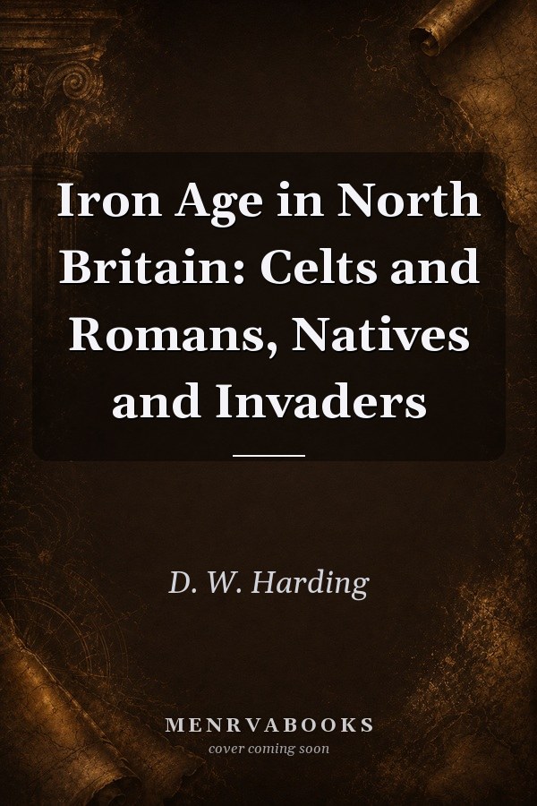 Iron Age in North Britain: Celts and Romans, Natives and Invaders
