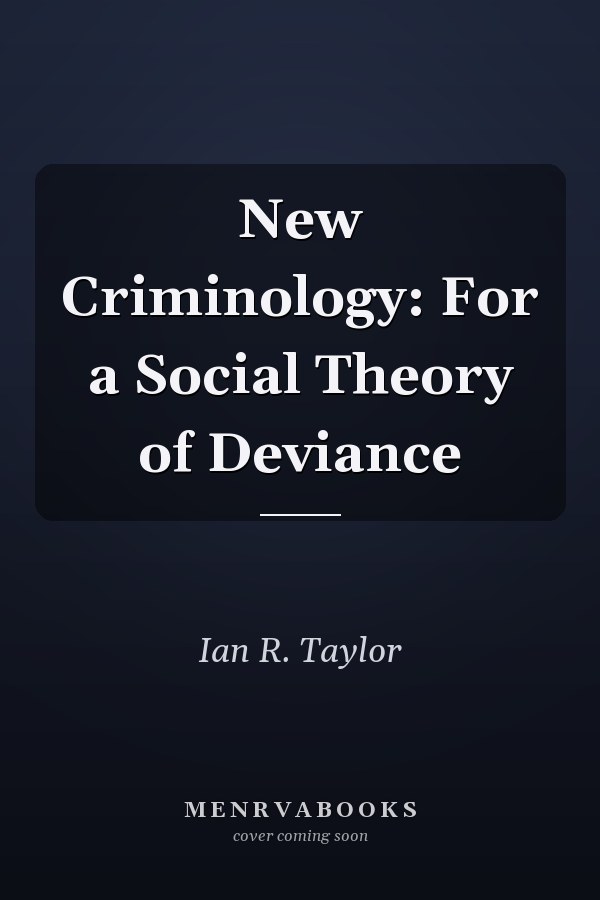 The New Criminology: For a Social Theory of Deviance