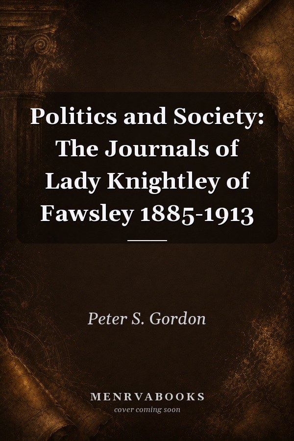 Politics and Society: The Journals of Lady Knightley of Fawsley 1885-1913