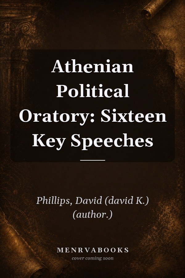 Athenian Political Oratory: Sixteen Key Speeches