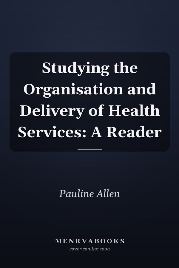 Studying the Organisation and Delivery of Health Services: A Reader