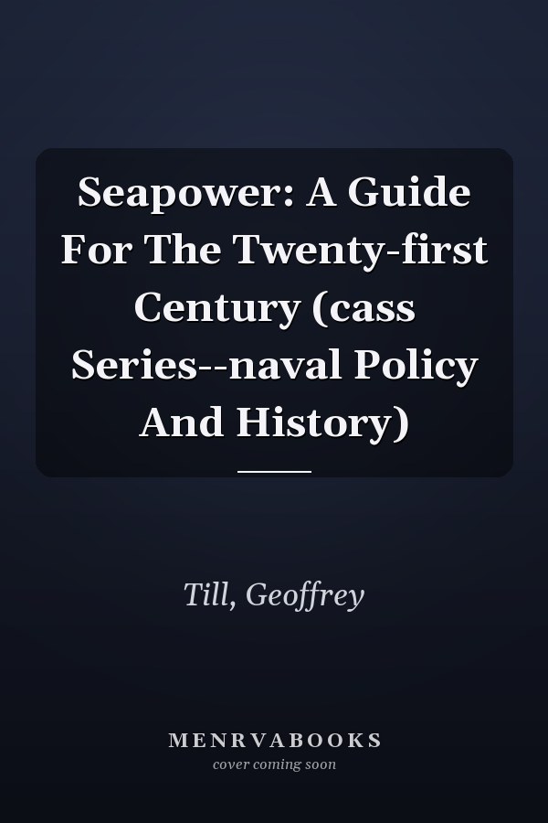 Seapower: A Guide for the Twenty-first Century