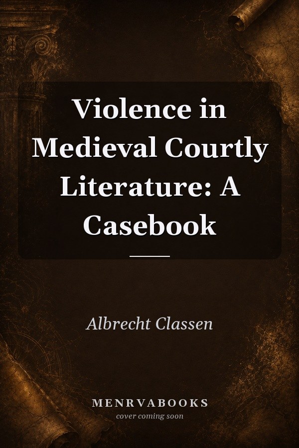 Violence in Medieval Courtly Literature: A Casebook