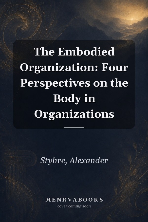 The Embodied Organization: Four Perspectives on the Body in Organizations