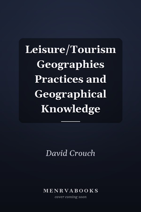 Leisure/Tourism Geographies Practices and Geographical Knowledge