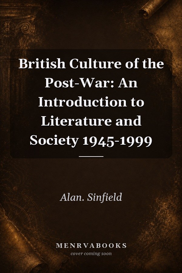 British Culture of the Post-War: An Introduction to Literature and Society 1945-1999