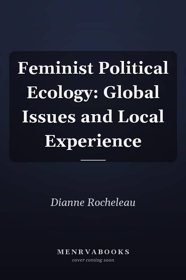 Feminist Political Ecology: Global Issues and Local Experience
