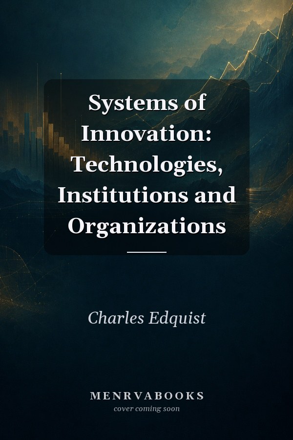 Systems of Innovation: Technologies, Institutions and Organizations
