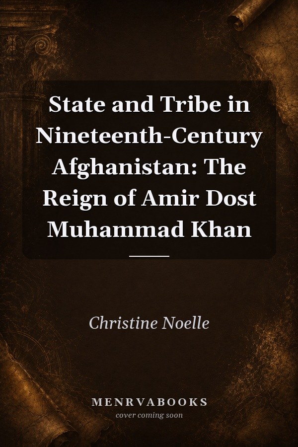 State and Tribe in Nineteenth-Century Afghanistan: The Reign of Amir Dost Muhammad Khan