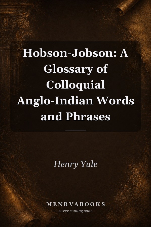 Hobson-Jobson: A Glossary of Colloquial Anglo-Indian Words and Phrases