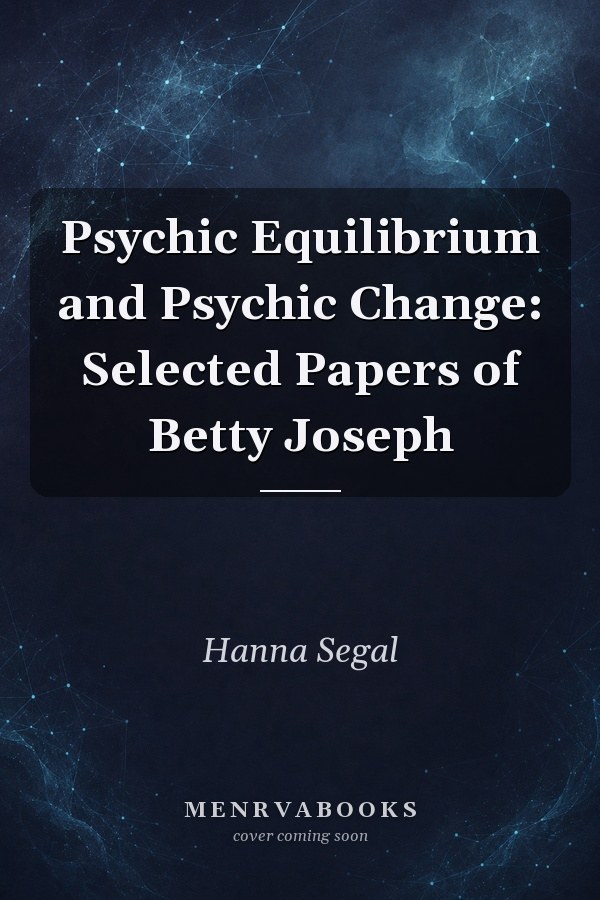 Psychic Equilibrium and Psychic Change: Selected Papers of Betty Joseph