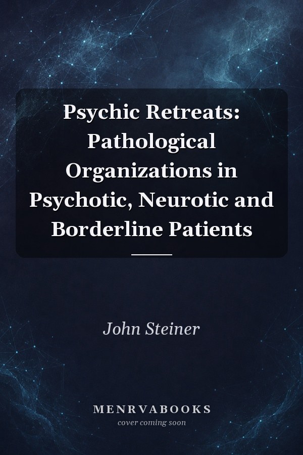 Psychic Retreats: Pathological Organizations in Psychotic, Neurotic and Borderline Patients