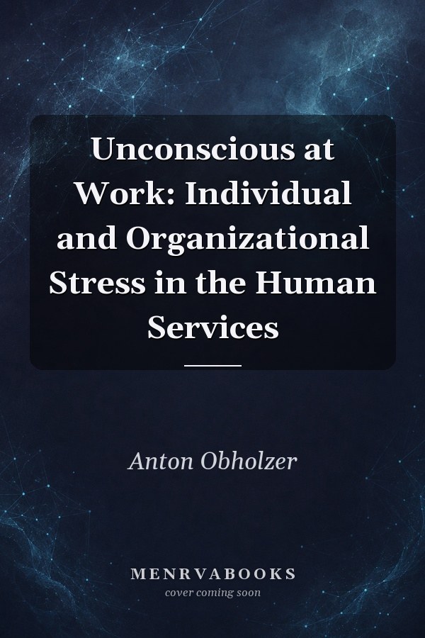 Unconscious at Work: Individual and Organizational Stress in the Human Services