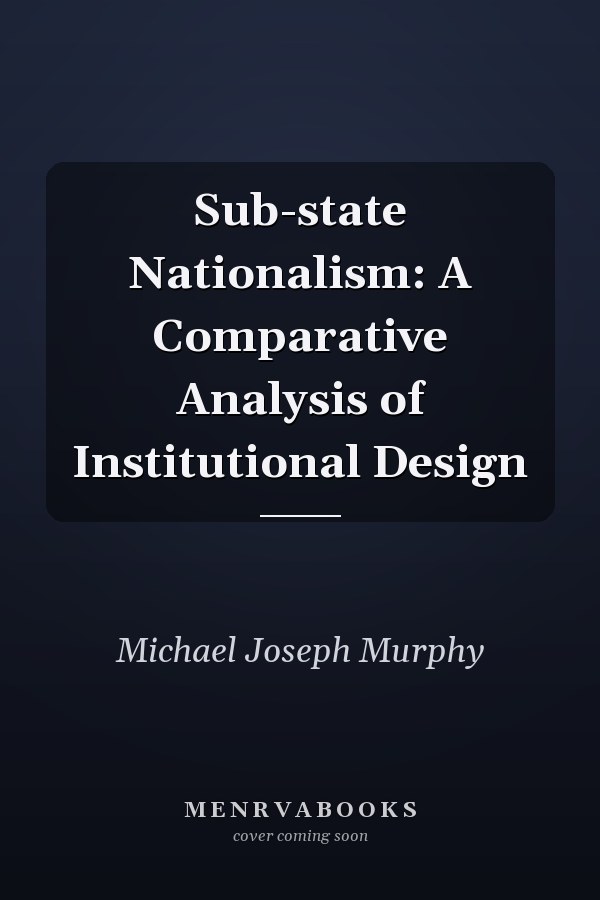 Sub-state Nationalism: A Comparative Analysis of Institutional Design