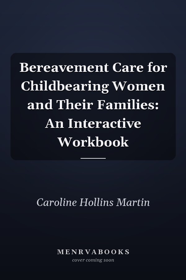 Bereavement Care for Childbearing Women and Their Families: An Interactive Workbook