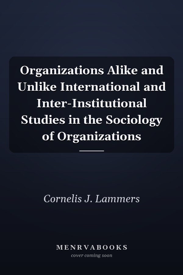 Organizations Alike and Unlike International and Inter-Institutional Studies in the Sociology of Organizations