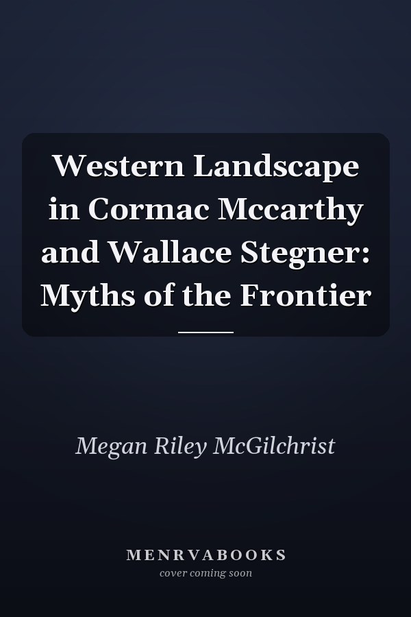 Western Landscape in Cormac McCarthy and Wallace Stegner: Myths of the Frontier