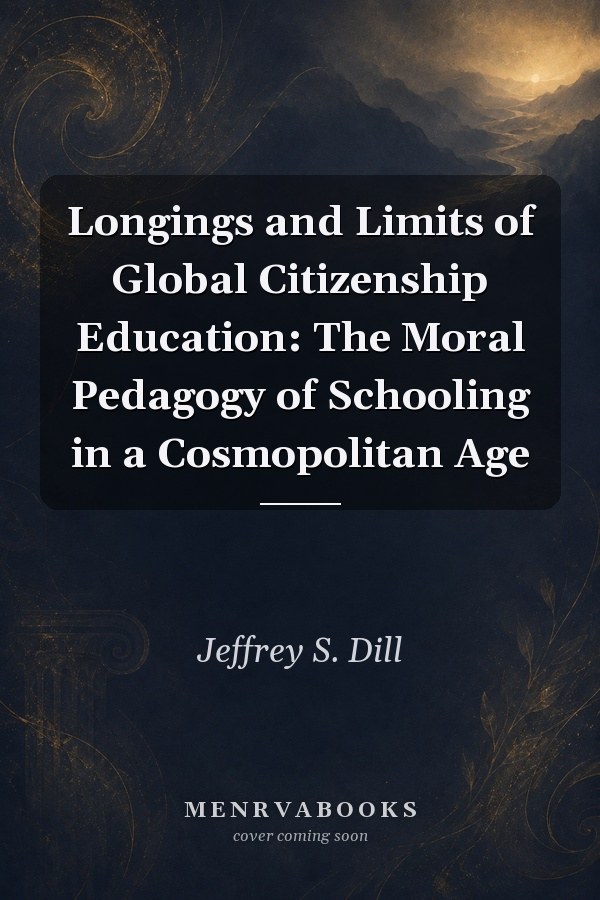 Longings and Limits of Global Citizenship Education: The Moral Pedagogy of Schooling in a Cosmopolitan Age