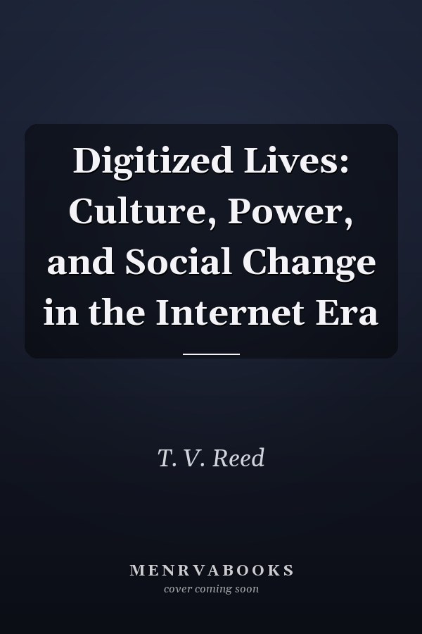 Digitized Lives: Culture, Power, and Social Change in the Internet Era