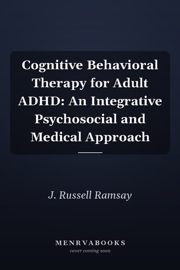 Cognitive Behavioral Therapy for Adult ADHD: An Integrative Psychosocial and Medical Approach