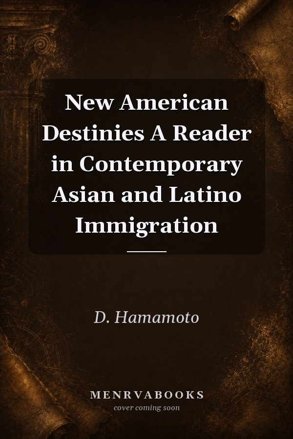 New American Destinies A Reader in Contemporary Asian and Latino Immigration