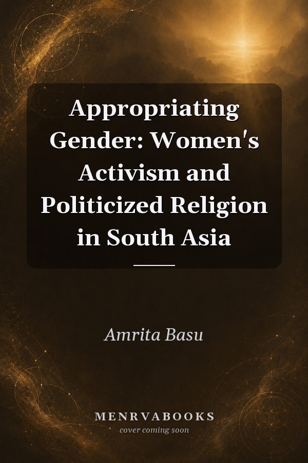 Appropriating Gender: Women's Activism and Politicized Religion in South Asia