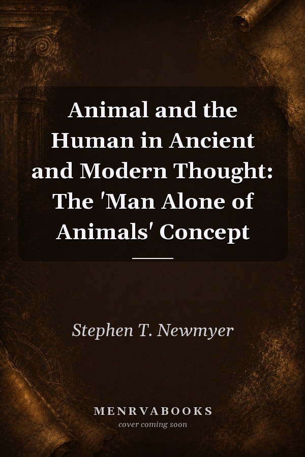 Animal and the Human in Ancient and Modern Thought: The 'Man Alone of Animals' Concept