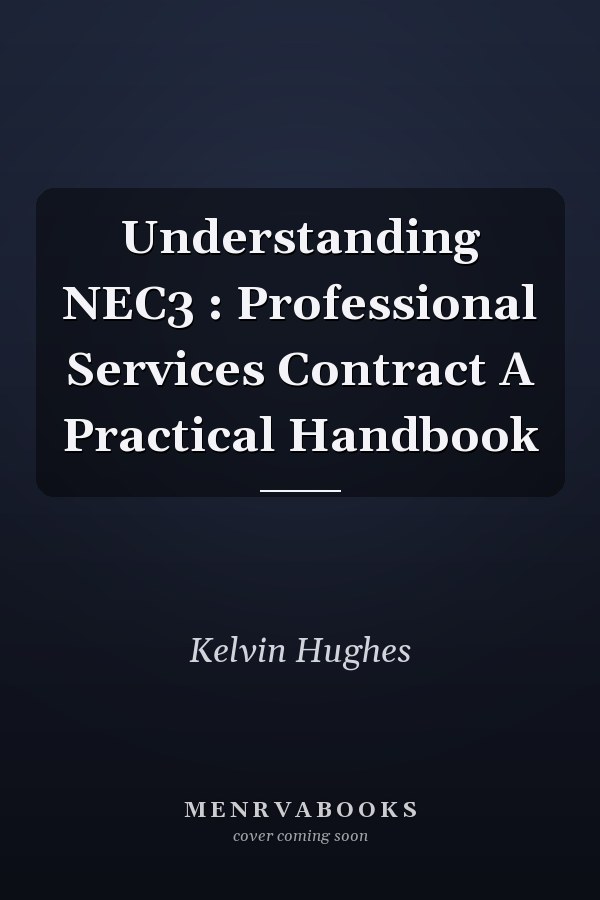 Understanding NEC3: Professional Services Contract A Practical Handbook