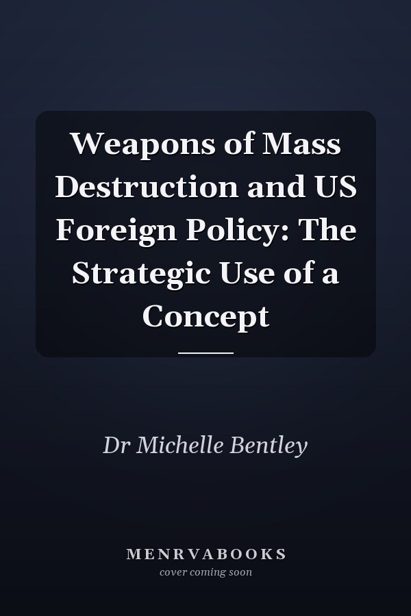 Weapons of Mass Destruction and US Foreign Policy: The Strategic Use of a Concept
