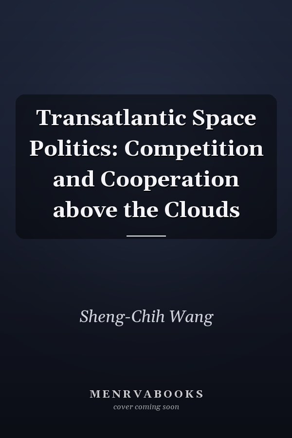 Transatlantic Space Politics: Competition and Cooperation above the Clouds