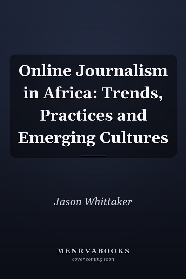 Online Journalism in Africa: Trends, Practices and Emerging Cultures
