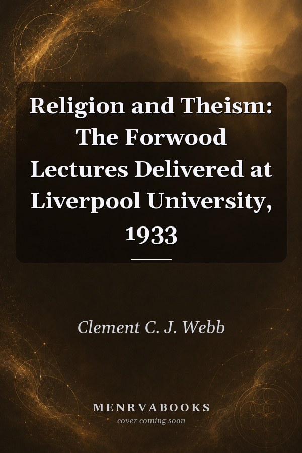 Religion and Theism: The Forwood Lectures Delivered at Liverpool University, 1933