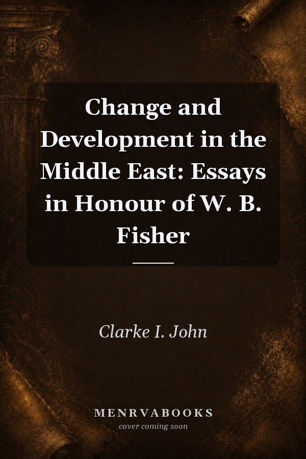 Change and Development in the Middle East: Essays in Honour of W. B. Fisher