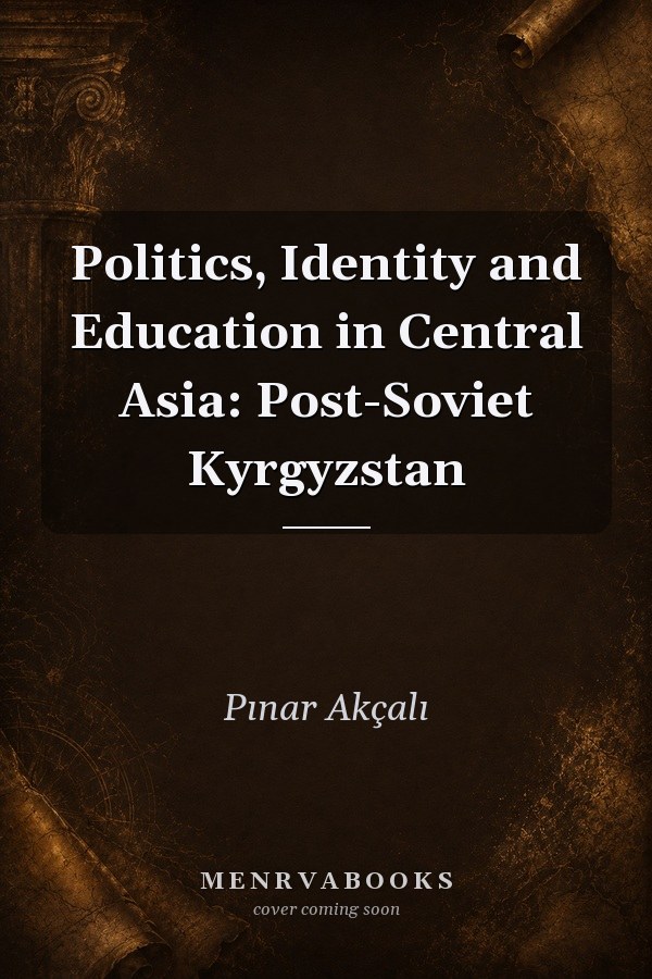 Politics, Identity and Education in Central Asia: Post-Soviet Kyrgyzstan
