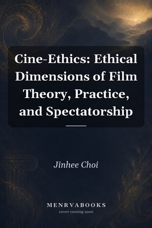 Cine-Ethics: Ethical Dimensions of Film Theory, Practice, and Spectatorship
