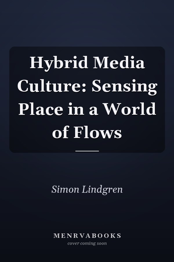 Hybrid Media Culture: Sensing Place in a World of Flows