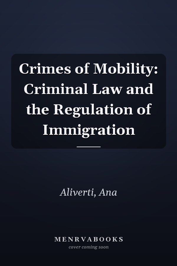 Crimes of Mobility: Criminal Law and the Regulation of Immigration