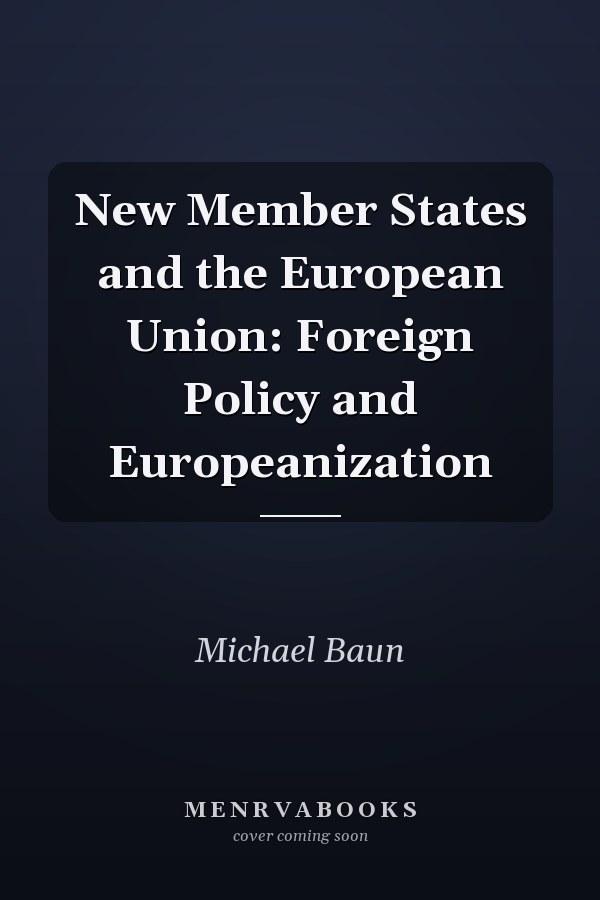 New Member States and the European Union: Foreign Policy and Europeanization
