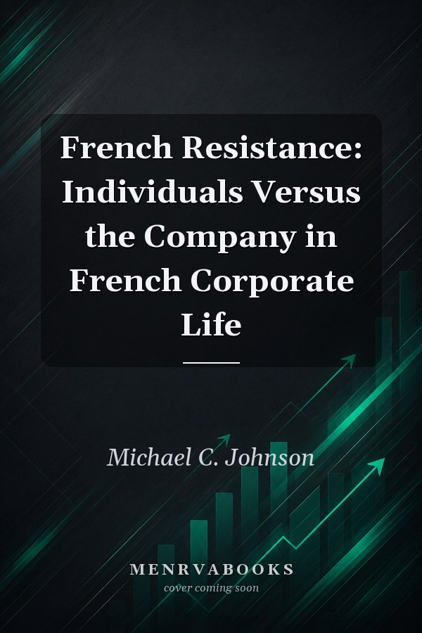 French Resistance: Individuals Versus the Company in French Corporate Life