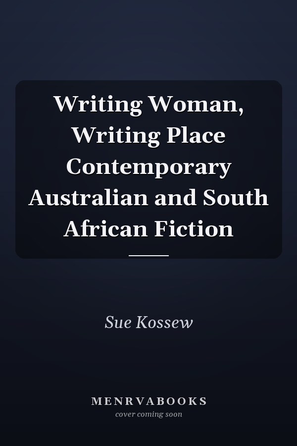 Writing Woman, Writing Place Contemporary Australian and South African Fiction