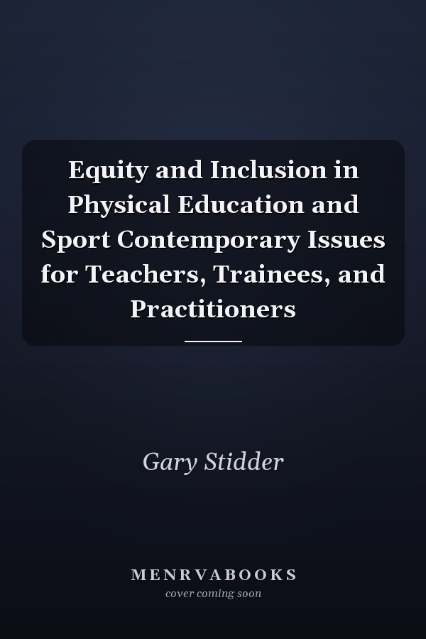Equity and Inclusion in Physical Education and Sport: Contemporary Issues for Teachers, Trainees, and Practitioners